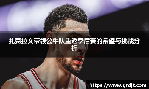 扎克拉文带领公牛队重返季后赛的希望与挑战分析